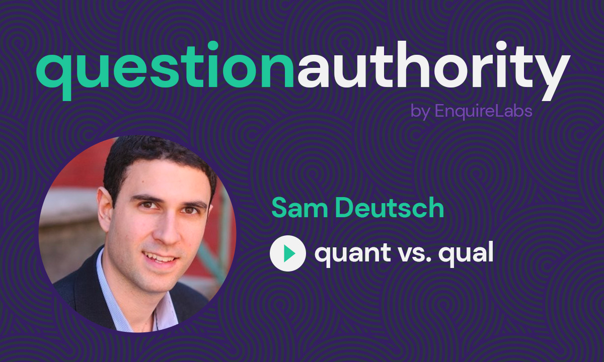 Quant Vs. Qual With Sam Deutsch